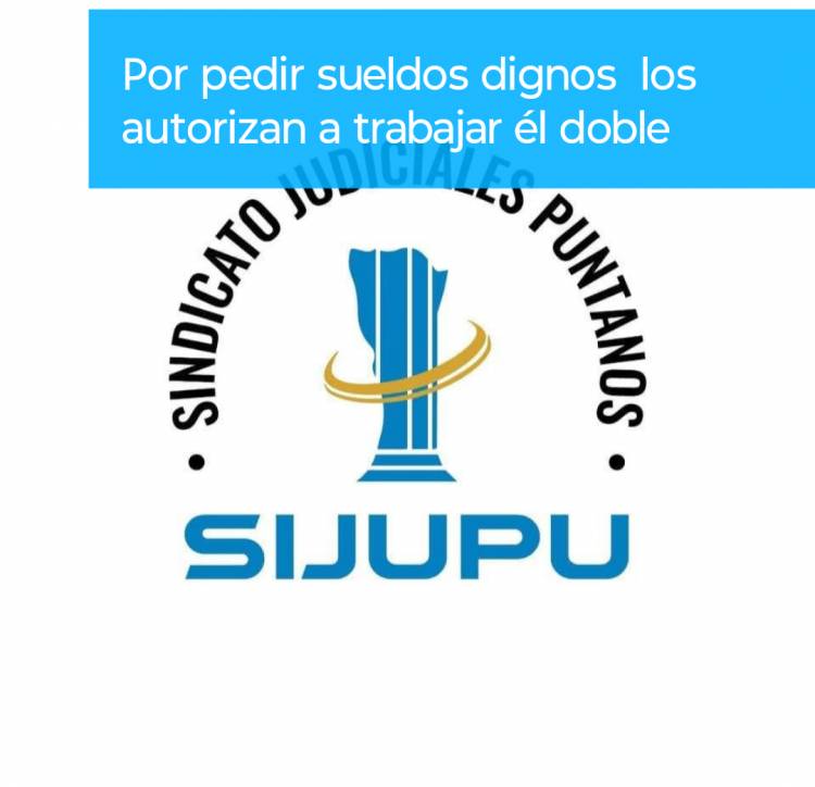 Para no dignificar los sueldos de los judiciales , los autorizaron a trabajar el doble . EL SIJUPU desautorizado .